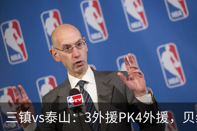 三镇vs泰山：3外援PK4外援，贝维斯、克雷桑首发，依木兰出战