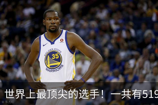 世界上最顶尖的选手！一共有519位球员进入新赛季揭幕战大名单
