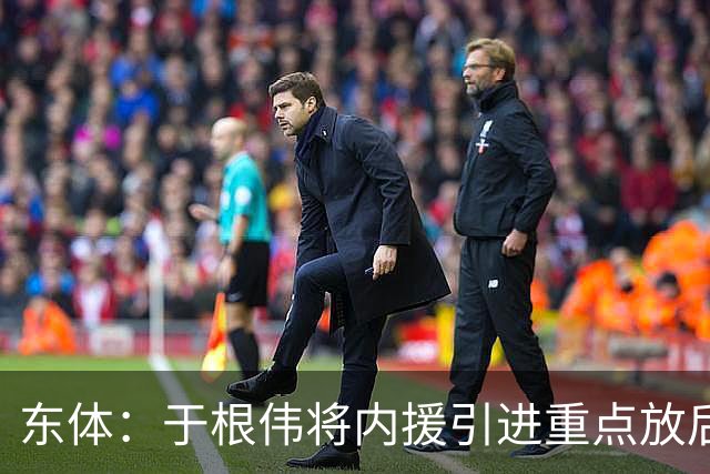 东体：于根伟将内援引进重点放后防线