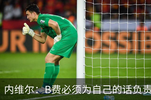 内维尔：B费必须为自己的话负责，今天不能让他首发