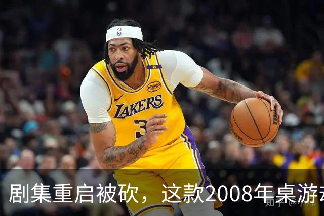 剧集重启被砍，这款2008年桌游却要在2027年复活