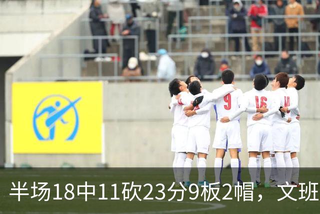 半场18中11砍23分9板2帽，文班亚马把禁区变成禁飞区