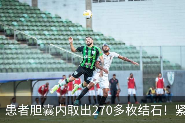 患者胆囊内取出270多枚结石！紧急提醒→