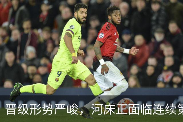 晋级形势严峻，河床正面临连续第二个赛季无缘解放者杯的风险