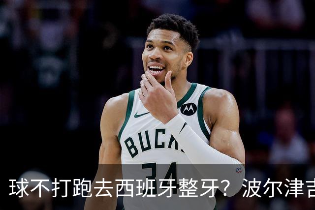 球不打跑去西班牙整牙？波尔津吉斯现身西班牙马贝拉打卡牙科诊所