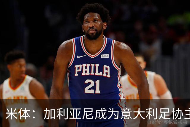 米体：加利亚尼成为意大利足协主席热门人选