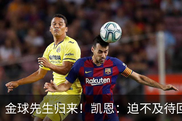 金球先生归来！凯恩：迫不及待回慕尼黑见队友，备战明晚比赛