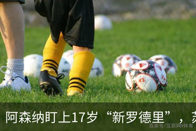 阿森纳盯上17岁“新罗德里”，苏比门迪位置告急