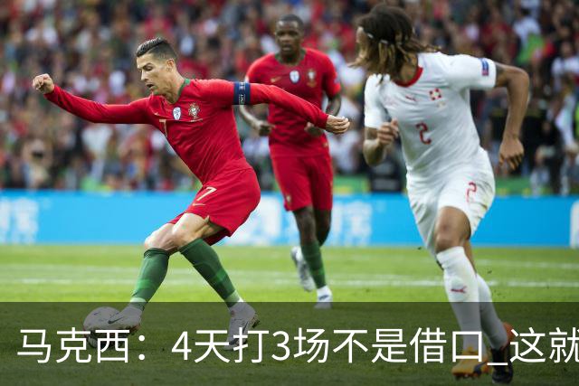 马克西：4天打3场不是借口 这就是NBA 我们整个赛季都不会抱怨