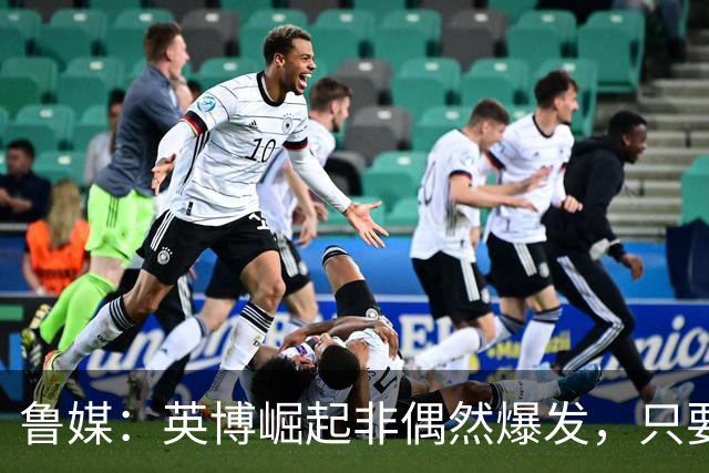 鲁媒：英博崛起非偶然爆发，只要踢球的孩子还在冠军终将回足球城