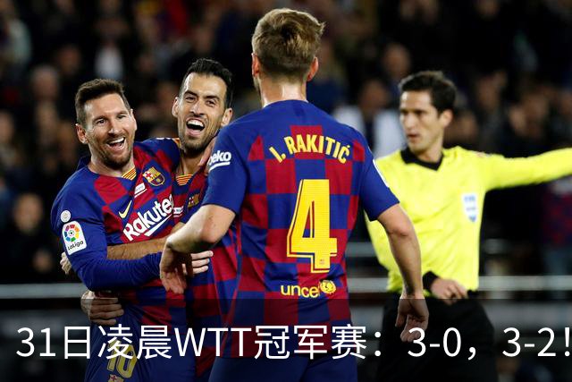 31日凌晨WTT冠军赛：3-0，3-2！雨果剃光头，蒯曼丢局过关，决战美和