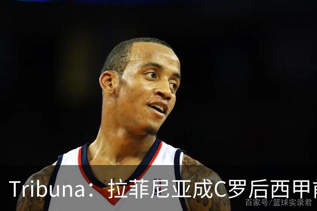 Tribuna：拉菲尼亚成C罗后西甲前10轮13球第一人